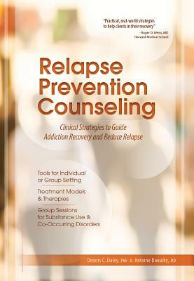 Relapse Prevention Counseling: Clinical Strategies to Guide Addiction Recovery and Reduce Relapse by Dennis C. Daley