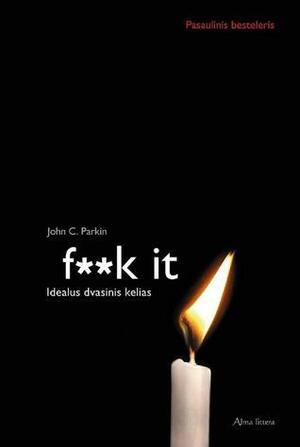 F**k it: idealus dvasinis kelias by John C. Parkin