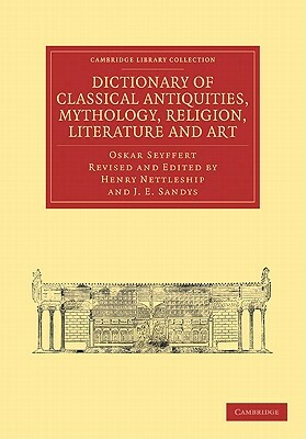 Dictionary of Classical Antiquities, Mythology, Religion, Literature and Art by Oskar Seyffert