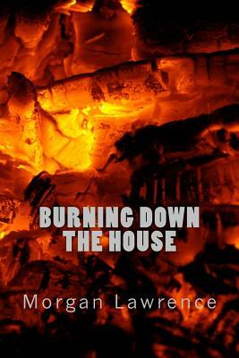 Burning Down The House by Morgan Lawrence