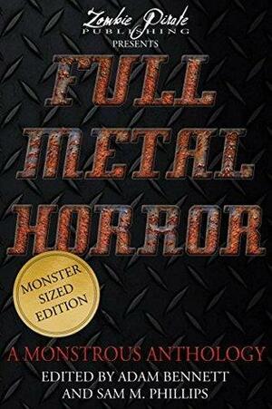 Full Metal Horror: A Monstrous Anthology by Sam M. Phillips, Daniel Craig Roche, Blake Jessop, Nerisha Kemraj, Jensen Reed, Gideon Leon, Brian Rosenberger, M.W. Brown, Rich Rurshell, Brian MacGowan, Seth Augenstein, Adam Bennett, Tina Piney