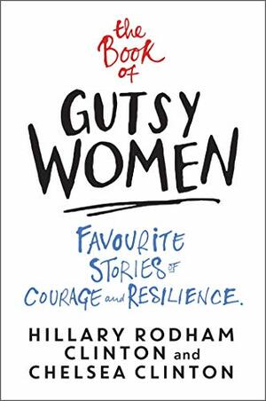 The Book of Gutsy Women: Favorite Stories of Courage and Resilience by Hillary Rodham Clinton