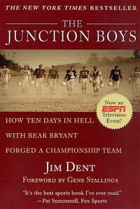 The Junction Boys: How 10 Days in Hell with Bear Bryant Forged a Champion Team by Jim Dent