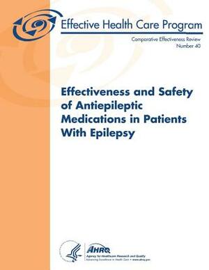 Effectiveness and Safety of Antiepileptic Medications in Patients With Epilepsy: Comparative Effectiveness Review Number 40 by U. S. Department of Heal Human Services, Agency for Healthcare Resea And Quality