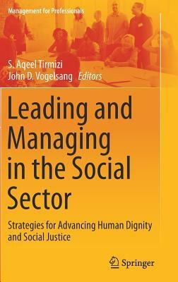 Leading and Managing in the Social Sector: Strategies for Advancing Human Dignity and Social Justice by 