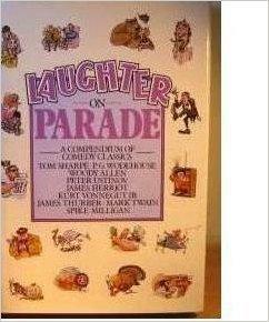 Laughter on Parade: A Compendium of Comedy Classics by Tom Sharpe, Peter Ustinov, Various, James Herriot, P.G. Wodehouse, James Thurber, Woody Allen, Spike Milligan, Kurt Vonnegut, Damon Runyon, Evelyn Waugh, Mark Twain, Dylan Thomas, Alan Coren, Richard Gordon