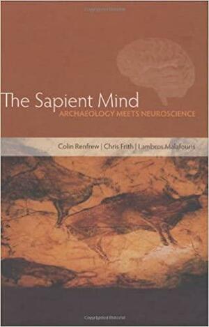 The Sapient Mind: Archaeology Meets Neuroscience by Christopher D. Frith, Lambros Malafouris, Colin Renfrew, Chris Frith