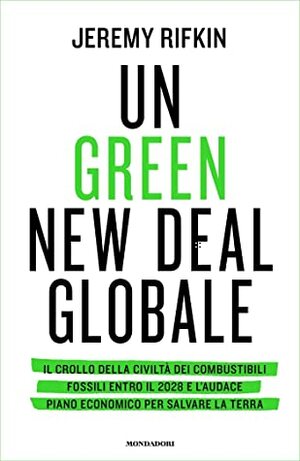 Un Green New Deal globale: Il crollo della civiltà dei combustibili fossili entro il 2028 e l'audace piano economico per salvare la terra by Jeremy Rifkin, Massimo Parizzi