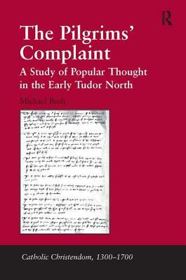 The Pilgrims' Complaint: A Study of Popular Thought in the Early Tudor North by Michael Bush