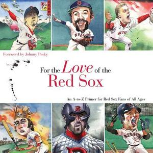 For the Love of the Red Sox: An A-To-Z Primer for Red Sox Fans of All Ages by Frederick C. Klein