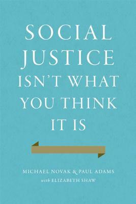 Social Justice Isn't What You Think It Is by Michael Novak, Paul Adams