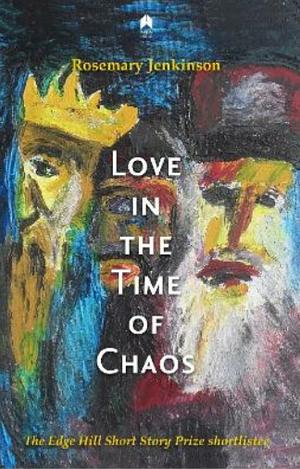 LOVE IN THE TIME OF CHAOS. by ROSEMARY. JENKINSON