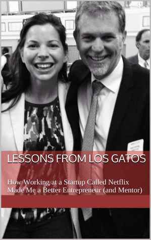 Lessons from Los Gatos: How Working at a Startup Called Netflix Made Me a Better Entrepreneur (and Mentor) by Kate O'Neill