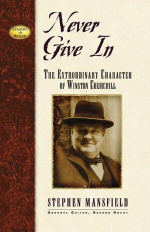 Never Give in: The Extraordinary Character of Winston Churchill by Stephen Mansfield
