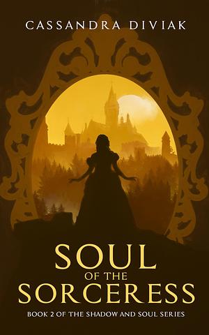 Soul of the Sorceress by Cassandra Diviak, Cassandra Diviak