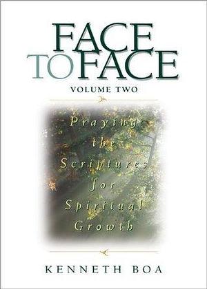 Face to Face, Volume Two: Praying the Scriptures for Spiritual Growth by Kenneth D. Boa, Kenneth D. Boa