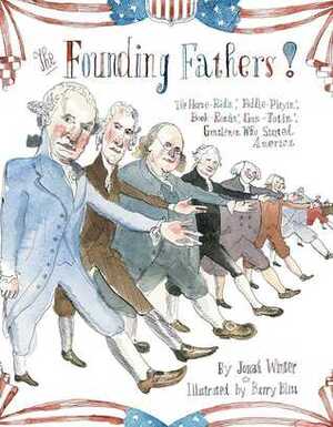 The Founding Fathers!: Those Horse-Ridin', Fiddle-Playin', Book-Readin', Gun-Totin' Gentlemen Who Started America by Barry Blitt, Jonah Winter