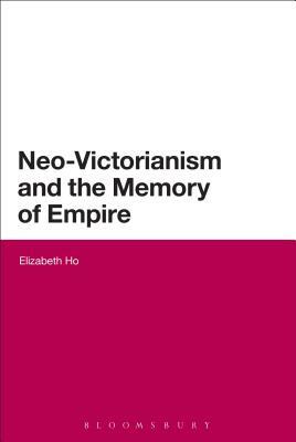 Neo-Victorianism and the Memory of Empire by Elizabeth Ho