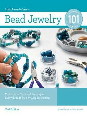Bead Jewelry 101, 2nd Edition: Master Basic Skills and Techniques Easily through Step-by-Step Instruction by Ann Mitchell, Karen Mitchell