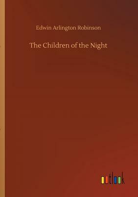 The Children of the Night by Edwin Arlington Robinson