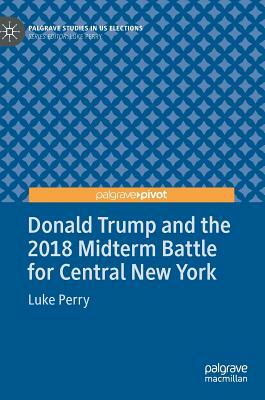 Donald Trump and the 2018 Midterm Battle for Central New York by Luke Perry