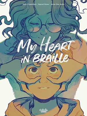 My Heart in Braille by Anne-Lise Nalin, Joris Chamblain