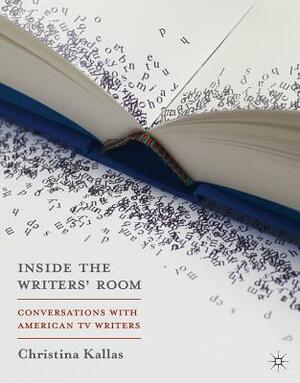 Inside the Writers' Room: Conversations with American TV Writers by Christina Kallas