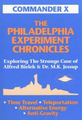 The Philadelphia Experiment Chronicles: Exploring The Strange Case Of Alfred Bielek And Dr. M.K. Jessup by Commander X