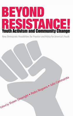 Beyond Resistance! Youth Activism and Community Change: New Democratic Possibilites for Practice and Policy for America's Youth by 