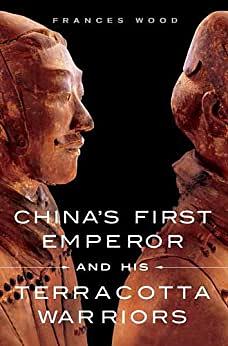 China's First Emperor and His Terracotta Warriors by Frances Wood