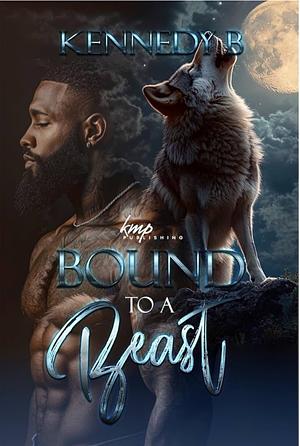 Bound To A Beast by Kennedy B.