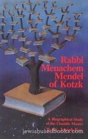 Rabbi Menachem Mendel of Kotzk: A Biographical Study of the Chasidic Master by Joseph Fox