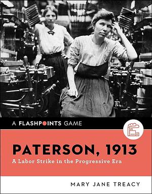 Paterson 1913: A Labor Strike in the Progressive Era by Mary Jane Treacy