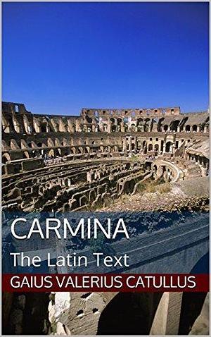 Carmina: The Latin Text by Catullus, Catullus