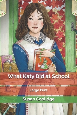 What Katy Did at School: Large Print by Susan Coolidge