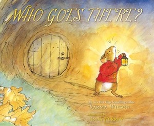 Who Goes There? by Karma Wilson, Anna Currey