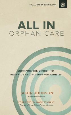 All in Orphan Care: Equipping the Church to Help Kids and Strengthen Families by Jason Johnson