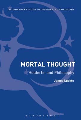 Mortal Thought: Hölderlin and Philosophy by James Luchte