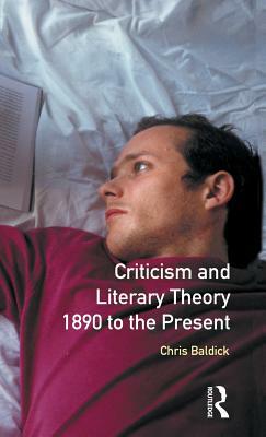Criticism and Literary Theory 1890 to the Present by Chris Baldick