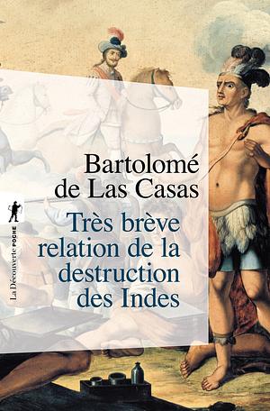 Très Brève Relation de la destruction des Indes by Bartolomé de las Casas