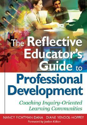 The Reflective Educator's Guide to Professional Development: Coaching Inquiry-Oriented Learning Communities by Nancy Fichtman Dana, Diane Yendol-Hoppey