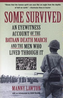 Some Survived: An Eyewitness Account of the Bataan Death March and the Men Who Lived Through It by John Toland, Manny Lawton