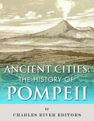 Ancient Cities: The History of Pompeii by Charles River Editors