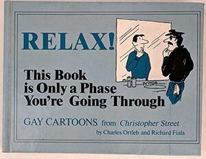 Relax!: This Book Is Only A Phase You're Going Through by Charles Ortleb