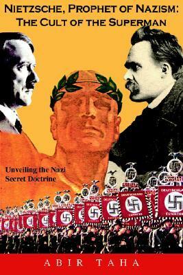 NIETZSCHE, PROPHET OF NAZISM : THE CULT OF THE SUPERMAN; Unveiling the Nazi Secret Doctrine by Abir Taha