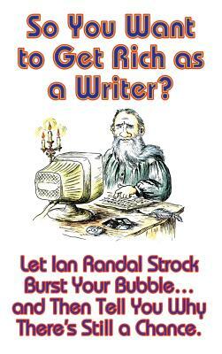 So You Want to Get Rich as a Writer? by Ian Randal Strock