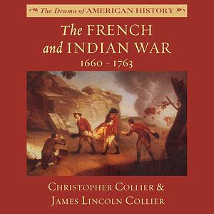 The French and Indian War: 1660-1763 by Christopher Collier, James Lincoln Collier