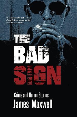 The Bad Sign: Crime and Horror Stories by James Maxwell