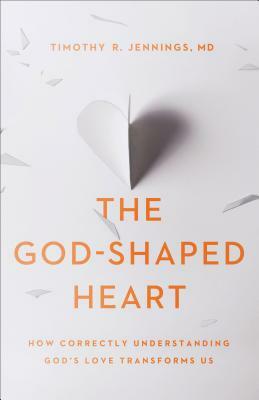 The God-Shaped Heart: How Correctly Understanding God's Love Transforms Us by Timothy R. Jennings