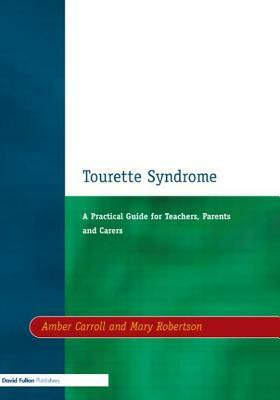 Tourette Syndrome: A Practical Guide for Teachers, Parents and Carers by Mary Robertson, Amber Carroll